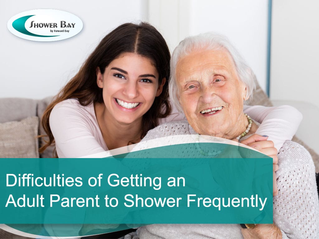 Difficulties of getting an adult parent to shower frequently - santa cruz ca